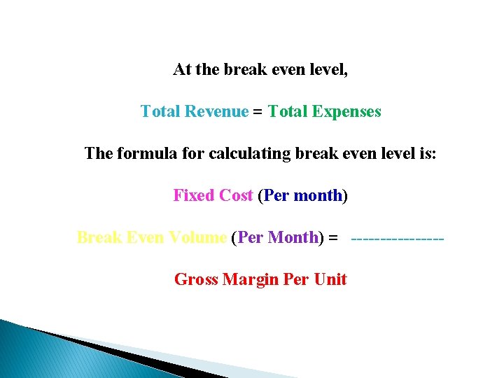 At the break even level, Total Revenue = Total Expenses The formula for calculating