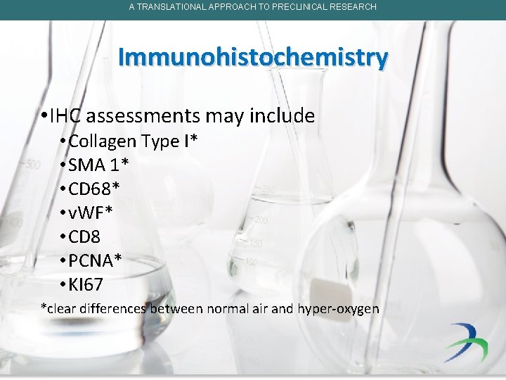 A TRANSLATIONAL APPROACH TO PRECLINICAL RESEARCH Immunohistochemistry • IHC assessments may include • Collagen