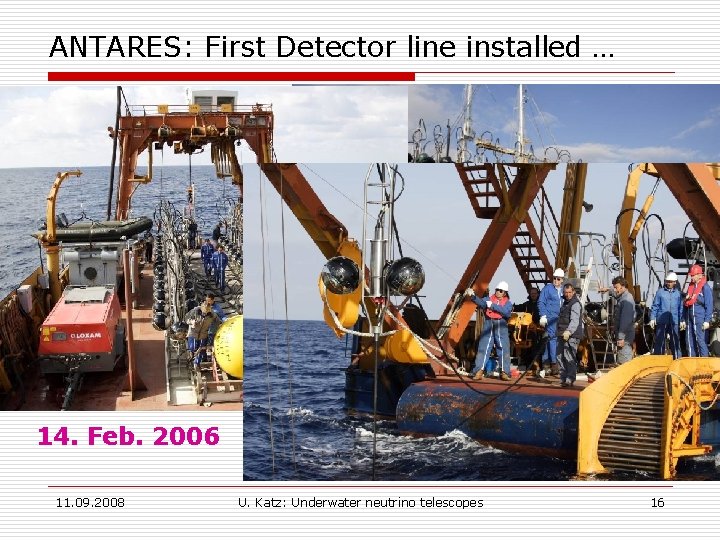 ANTARES: First Detector line installed … 14. Feb. 2006 11. 09. 2008 U. Katz: