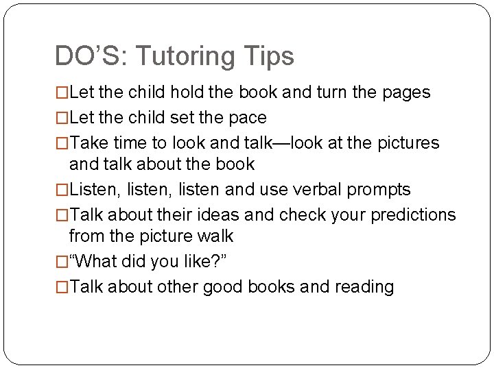 DO’S: Tutoring Tips �Let the child hold the book and turn the pages �Let