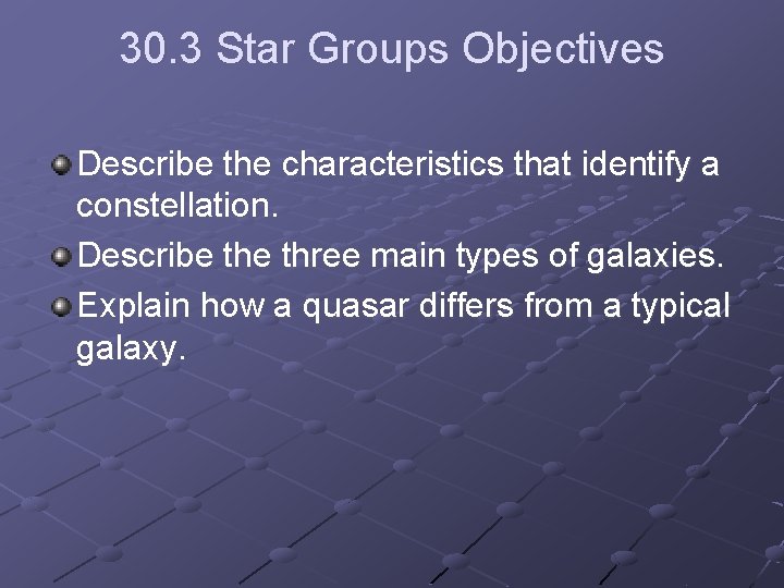 30. 3 Star Groups Objectives Describe the characteristics that identify a constellation. Describe three