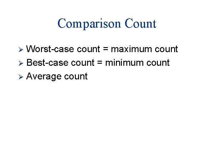 Comparison Count Worst-case count = maximum count Ø Best-case count = minimum count Ø
