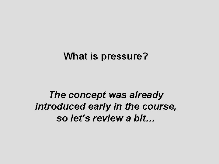 What is pressure? The concept was already introduced early in the course, so let’s