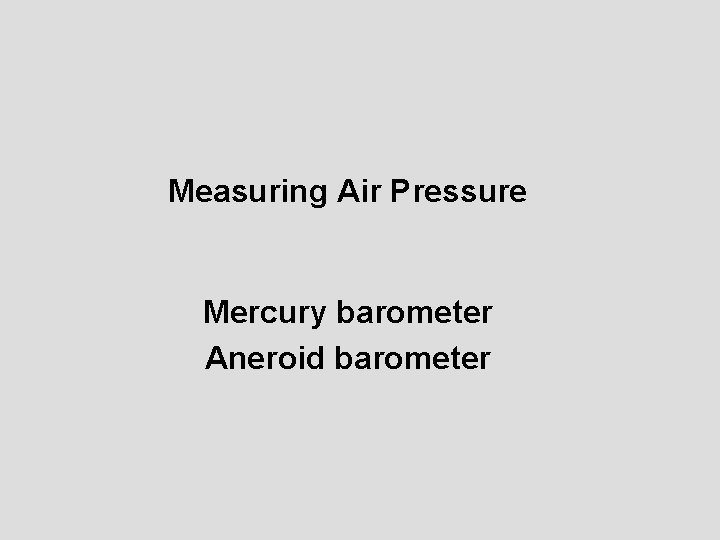 Measuring Air Pressure Mercury barometer Aneroid barometer 