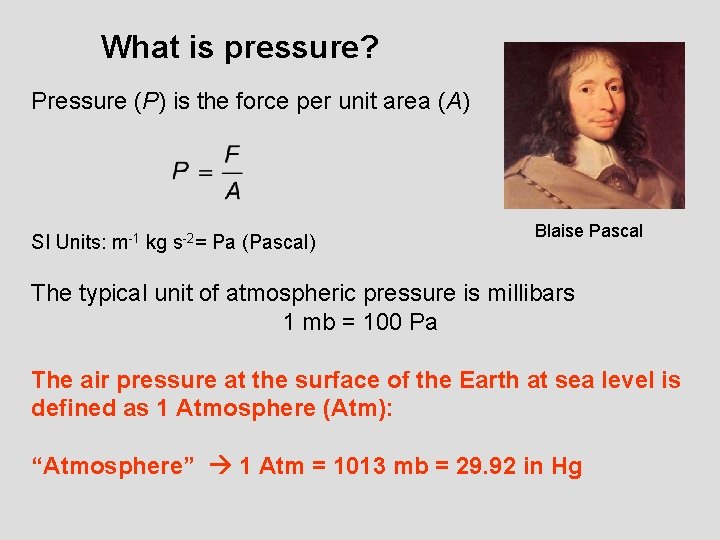 What is pressure? Pressure (P) is the force per unit area (A) SI Units: