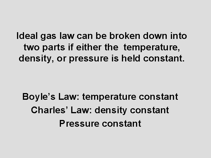 Ideal gas law can be broken down into two parts if either the temperature,