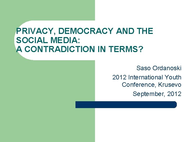 PRIVACY, DEMOCRACY AND THE SOCIAL MEDIA: A CONTRADICTION IN TERMS? Saso Ordanoski 2012 International PRIVACY, DEMOCRACY AND THE SOCIAL MEDIA: A CONTRADICTION IN TERMS? Saso Ordanoski 2012 International