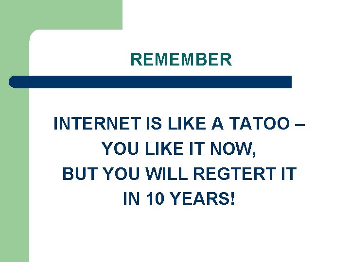 REMEMBER INTERNET IS LIKE A TATOO – YOU LIKE IT NOW, BUT YOU WILL REMEMBER INTERNET IS LIKE A TATOO – YOU LIKE IT NOW, BUT YOU WILL