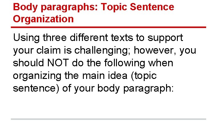 Body paragraphs: Topic Sentence Organization Using three different texts to support your claim is