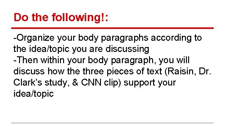 Do the following!: -Organize your body paragraphs according to the idea/topic you are discussing