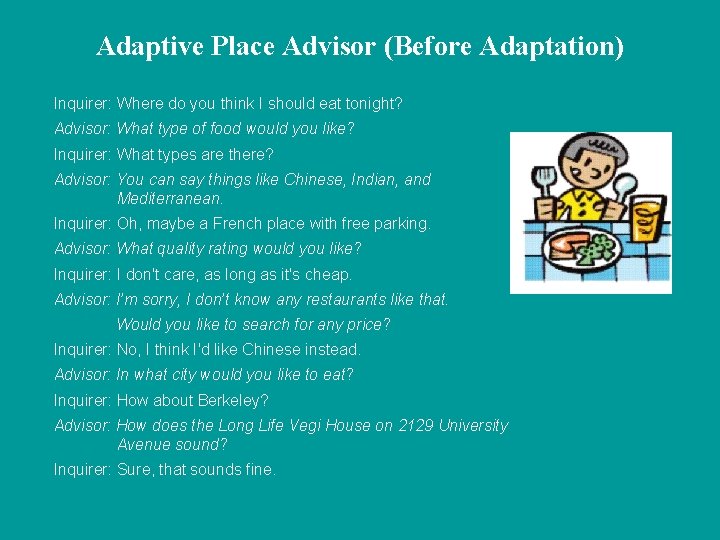 Adaptive Place Advisor (Before Adaptation) Inquirer: Where do you think I should eat tonight?