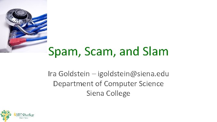 Spam, Scam, and Slam Ira Goldstein – igoldstein@siena. edu Department of Computer Science Siena Spam, Scam, and Slam Ira Goldstein – igoldstein@siena. edu Department of Computer Science Siena