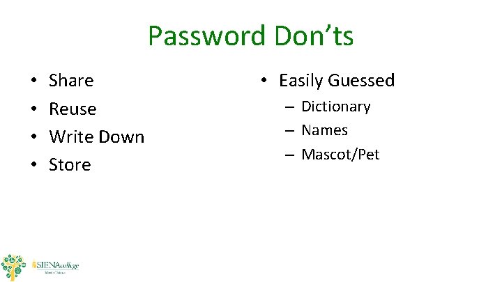 Password Don’ts • • Share Reuse Write Down Store • Easily Guessed – Dictionary Password Don’ts • • Share Reuse Write Down Store • Easily Guessed – Dictionary