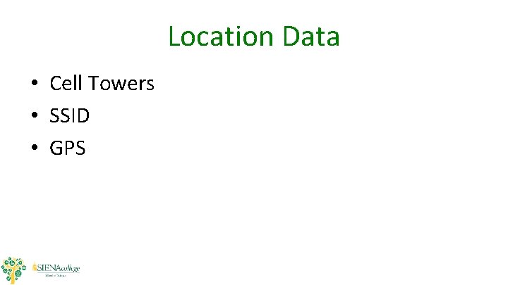 Location Data • Cell Towers • SSID • GPS Location Data • Cell Towers • SSID • GPS