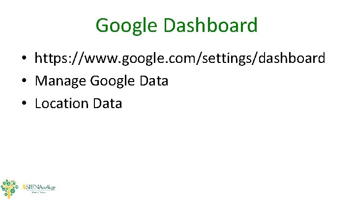 Google Dashboard • https: //www. google. com/settings/dashboard • Manage Google Data • Location Data Google Dashboard • https: //www. google. com/settings/dashboard • Manage Google Data • Location Data