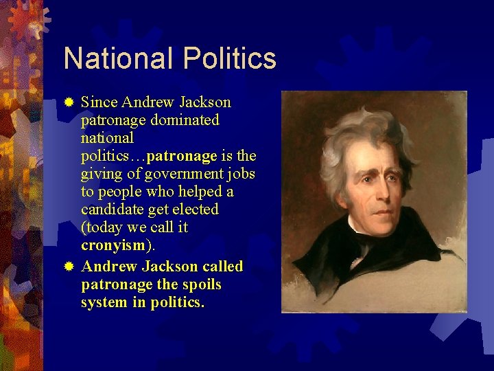 National Politics Since Andrew Jackson patronage dominated national politics…patronage is the giving of government
