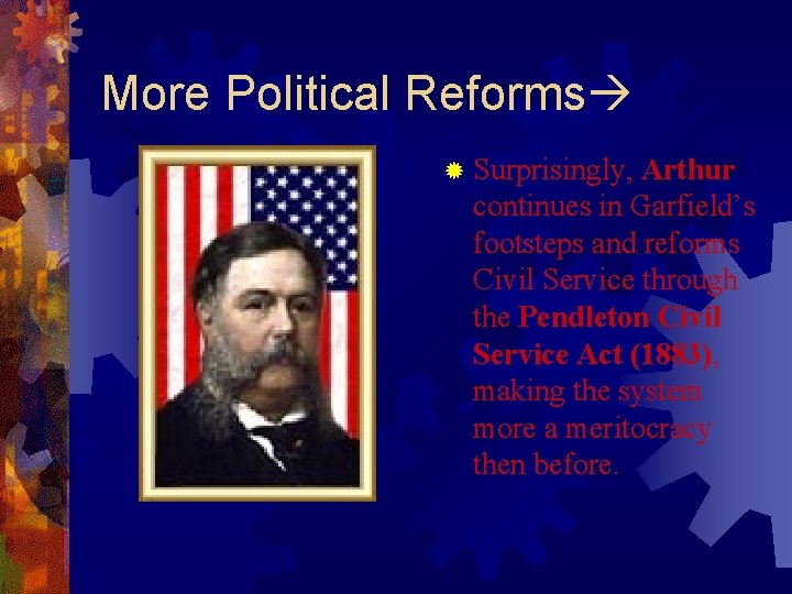More Political Reforms ® Surprisingly, Arthur continues in Garfield’s footsteps and reforms Civil Service
