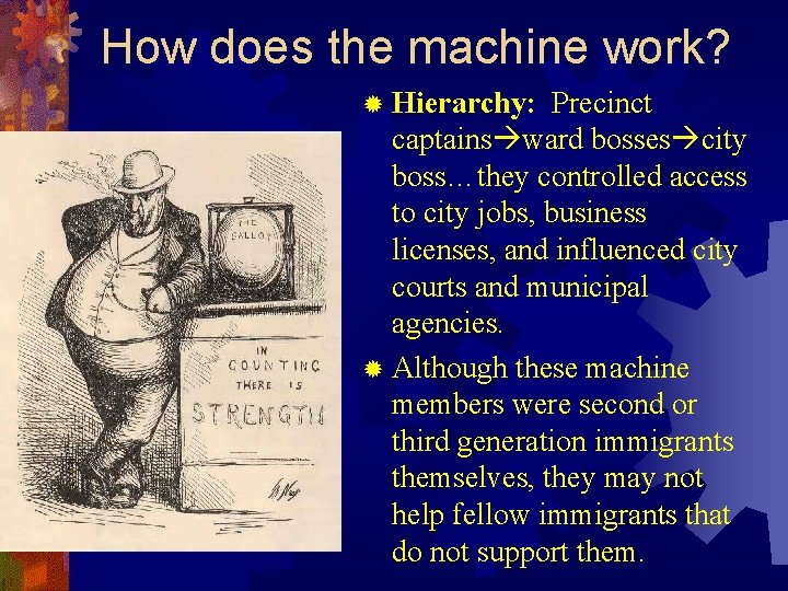 How does the machine work? ® Hierarchy: Precinct captains ward bosses city boss…they controlled
