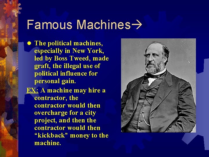 Famous Machines The political machines, especially in New York, led by Boss Tweed, made