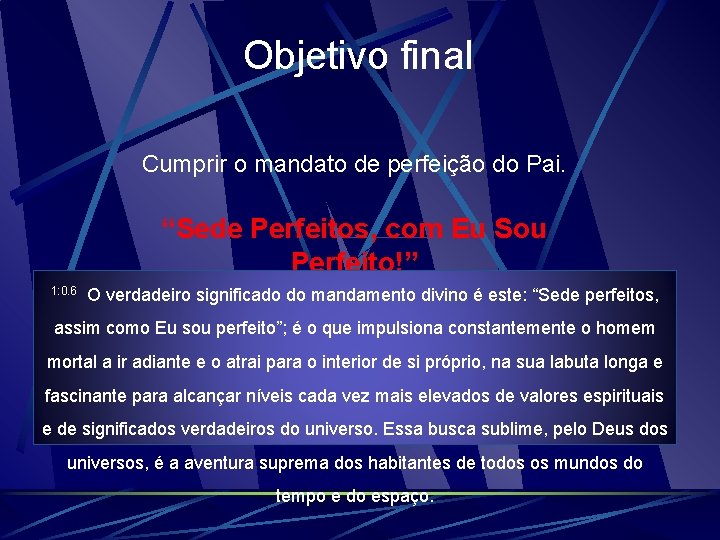 Objetivo final Cumprir o mandato de perfeição do Pai. “Sede Perfeitos, com Eu Sou