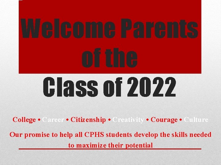 Welcome Parents of the Class of 2022 College • Career • Citizenship • Creativity