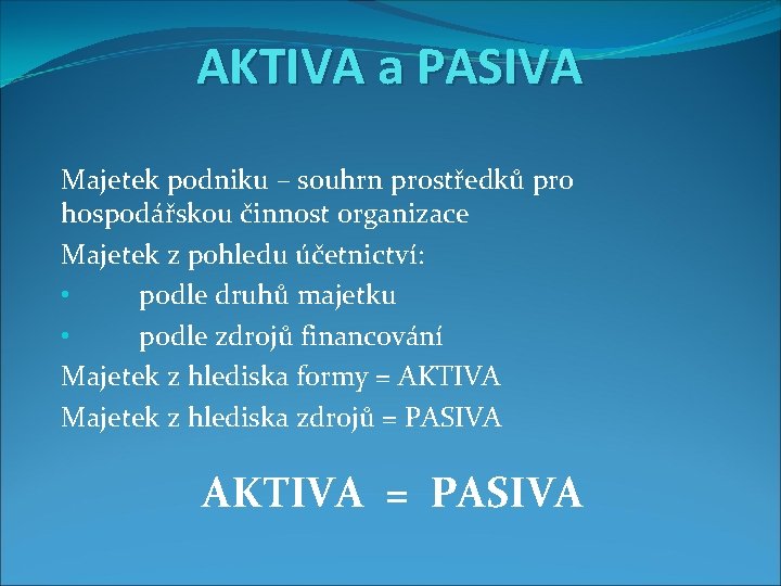 AKTIVA a PASIVA Majetek podniku – souhrn prostředků pro hospodářskou činnost organizace Majetek z