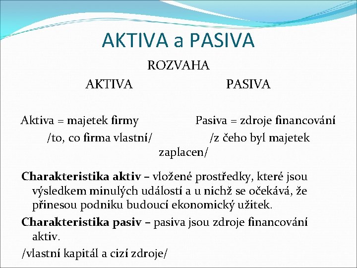 AKTIVA a PASIVA ROZVAHA AKTIVA Aktiva = majetek firmy /to, co firma vlastní/ PASIVA