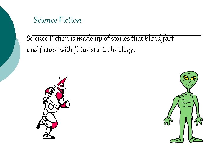 Science Fiction is made up of stories that blend fact and fiction with futuristic