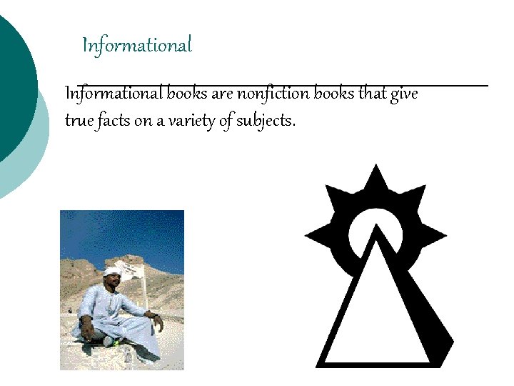 Informational books are nonfiction books that give true facts on a variety of subjects.