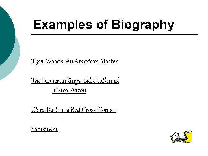 Examples of Biography Tiger Woods: An American Master The Homerun. Kings: Babe. Ruth and