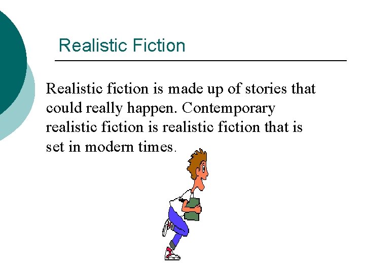 Realistic Fiction Realistic fiction is made up of stories that could really happen. Contemporary