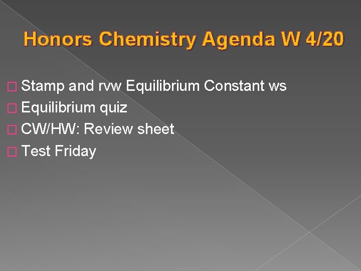 Honors Chemistry Agenda W 4/20 � Stamp and rvw Equilibrium Constant ws � Equilibrium