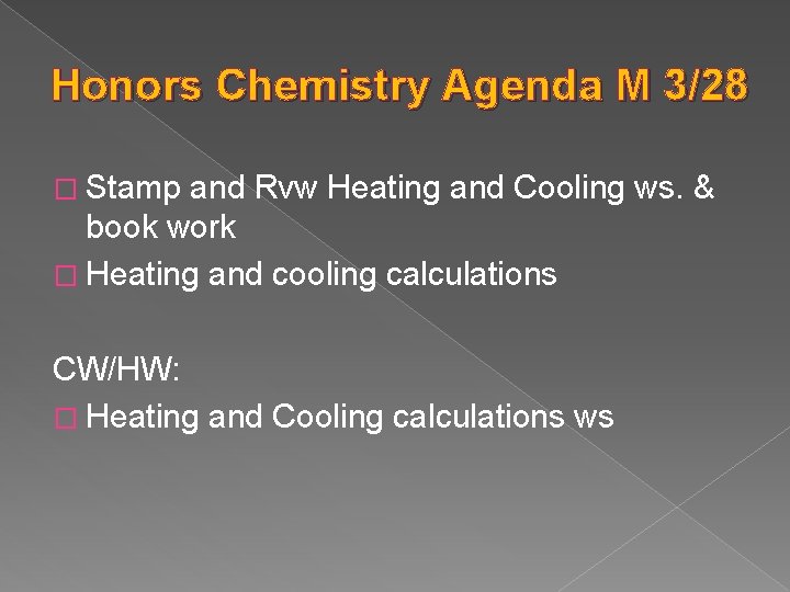 Honors Chemistry Agenda M 3/28 � Stamp and Rvw Heating and Cooling ws. &