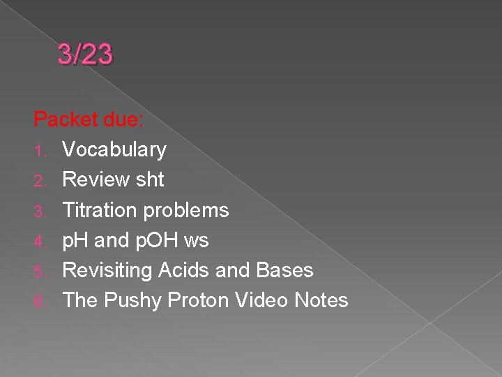 3/23 Packet due: 1. Vocabulary 2. Review sht 3. Titration problems 4. p. H