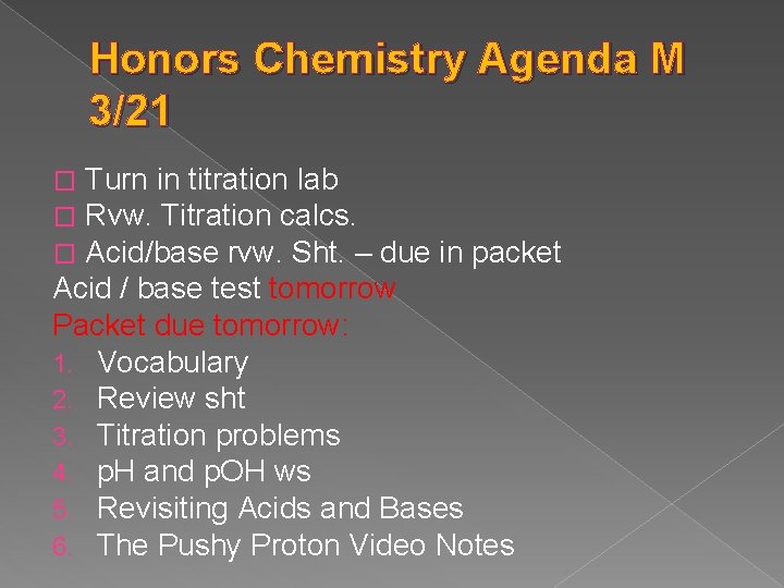 Honors Chemistry Agenda M 3/21 Turn in titration lab Rvw. Titration calcs. Acid/base rvw.