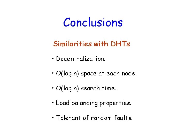 Conclusions Similarities with DHTs • Decentralization. • O(log n) space at each node. •