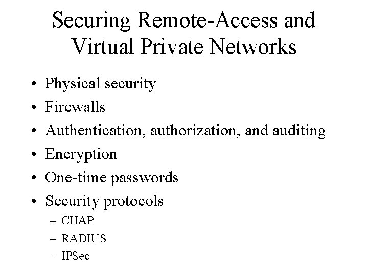 Securing Remote-Access and Virtual Private Networks • • • Physical security Firewalls Authentication, authorization,