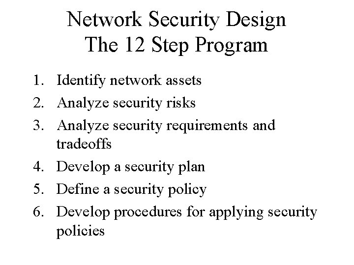 Network Security Design The 12 Step Program 1. Identify network assets 2. Analyze security