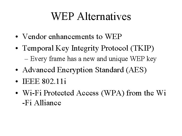 WEP Alternatives • Vendor enhancements to WEP • Temporal Key Integrity Protocol (TKIP) –