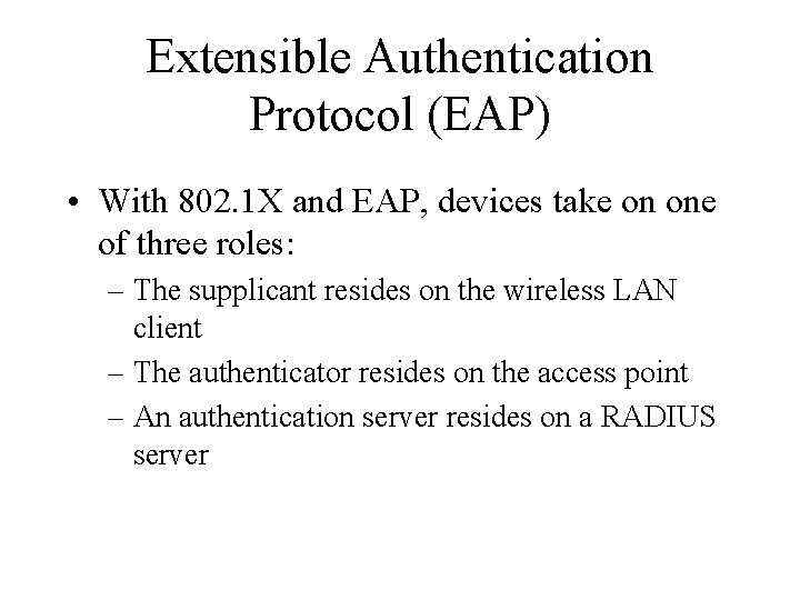 Extensible Authentication Protocol (EAP) • With 802. 1 X and EAP, devices take on