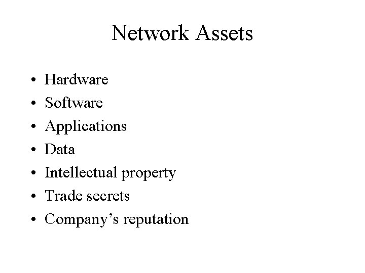 Network Assets • • Hardware Software Applications Data Intellectual property Trade secrets Company’s reputation