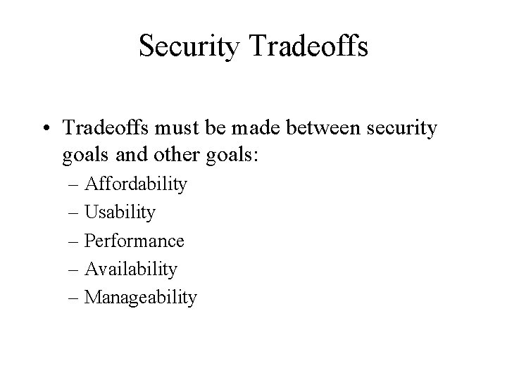 Security Tradeoffs • Tradeoffs must be made between security goals and other goals: –