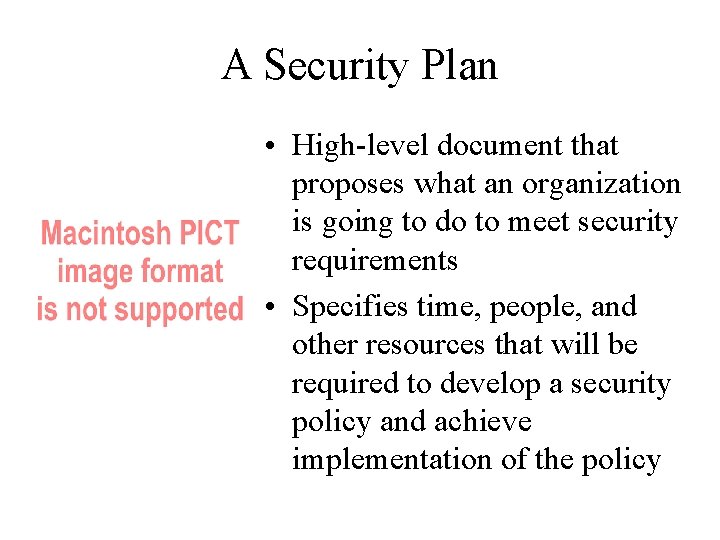 A Security Plan • High-level document that proposes what an organization is going to