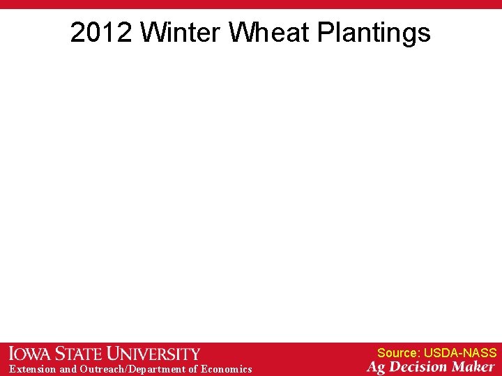 2012 Winter Wheat Plantings Source: USDA-NASS Extension and Outreach/Department of Economics 2012 Winter Wheat Plantings Source: USDA-NASS Extension and Outreach/Department of Economics