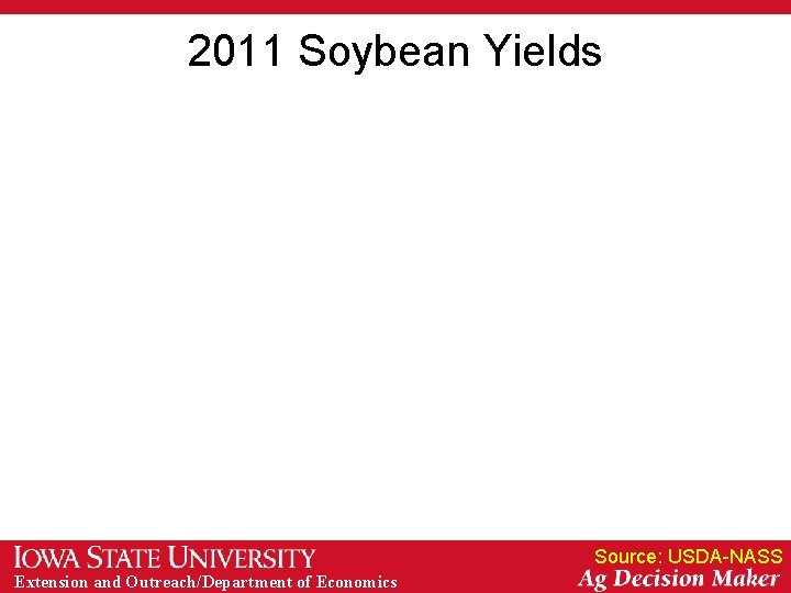 2011 Soybean Yields Source: USDA-NASS Extension and Outreach/Department of Economics 2011 Soybean Yields Source: USDA-NASS Extension and Outreach/Department of Economics