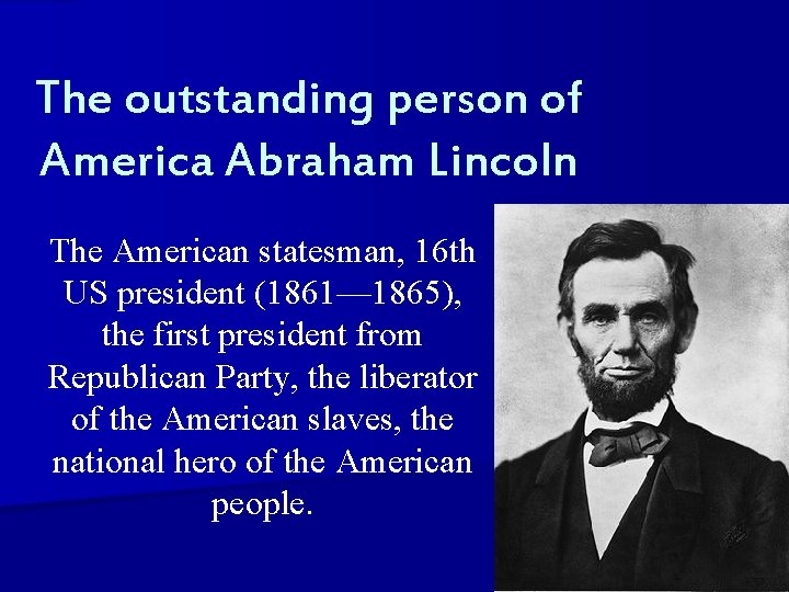The outstanding person of America Abraham Lincoln The American statesman, 16 th US president
