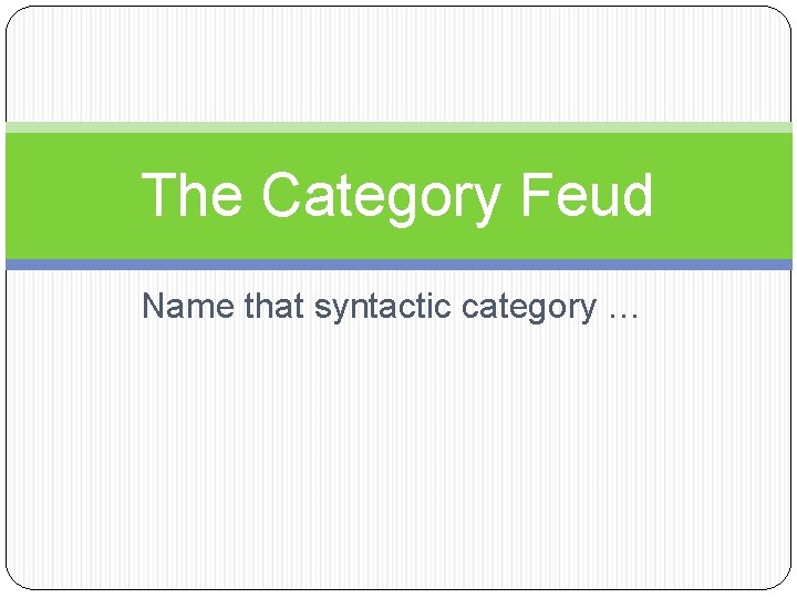 The Category Feud Name that syntactic category … 