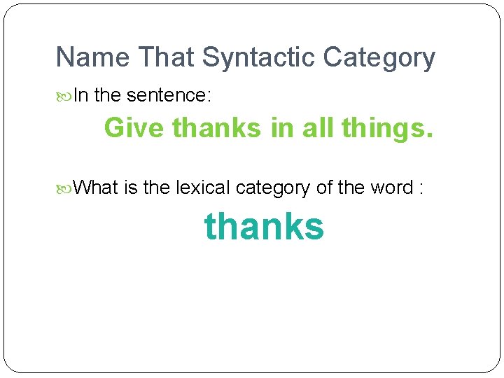 Name That Syntactic Category In the sentence: Give thanks in all things. What is