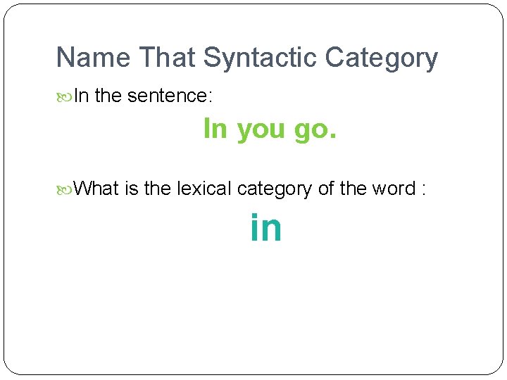 Name That Syntactic Category In the sentence: In you go. What is the lexical