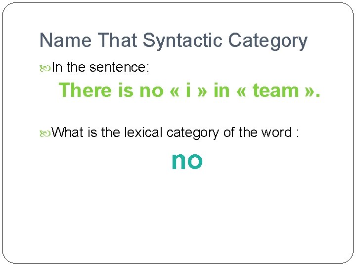 Name That Syntactic Category In the sentence: There is no « i » in